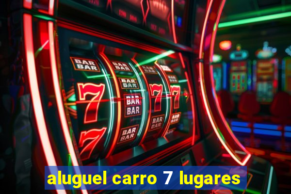 aluguel carro 7 lugares